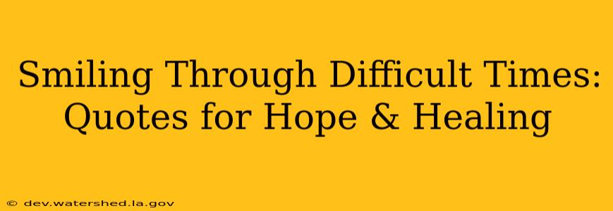 Smiling Through Difficult Times: Quotes for Hope & Healing
