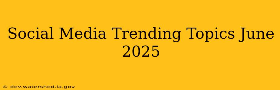 social media trending topics june 2025