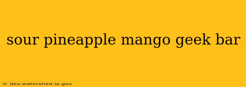 sour pineapple mango geek bar