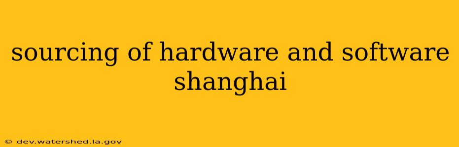 sourcing of hardware and software shanghai