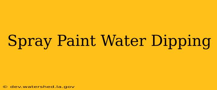 spray paint water dipping