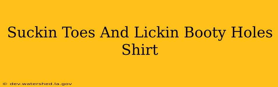 suckin toes and lickin booty holes shirt suckin toes and lickin booty holes shirt