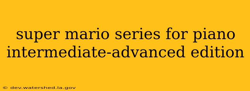 super mario series for piano intermediate-advanced edition