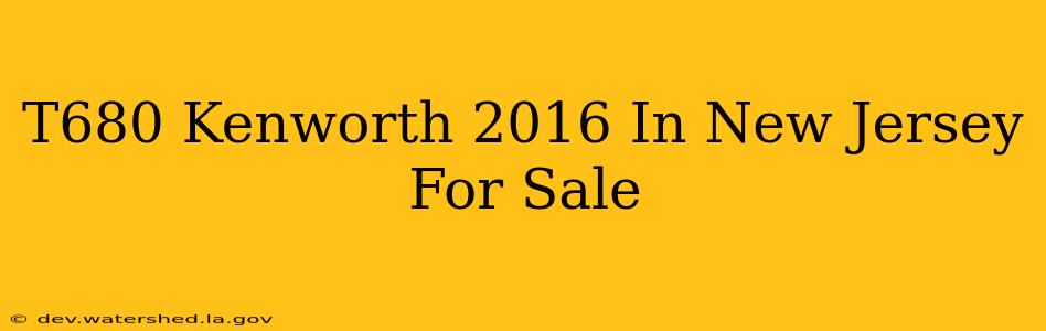 t680 kenworth 2016 in new jersey for sale