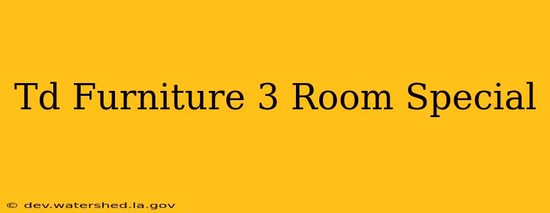 td furniture 3 room special