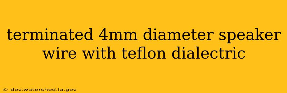 terminated 4mm diameter speaker wire with teflon dialectric