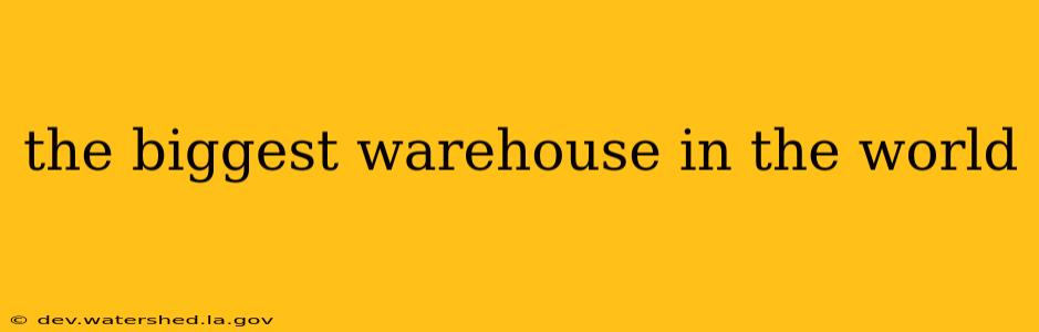 the biggest warehouse in the world
