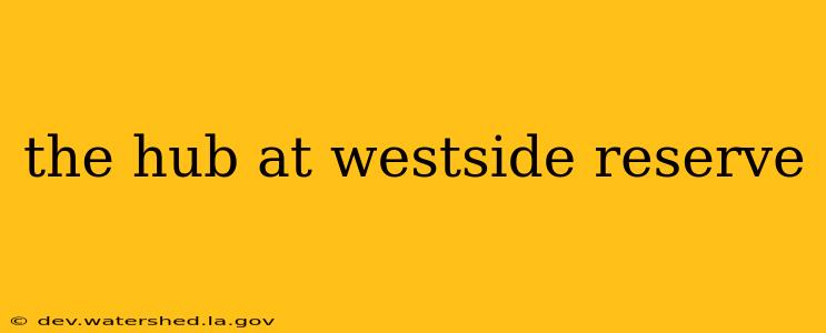 the hub at westside reserve