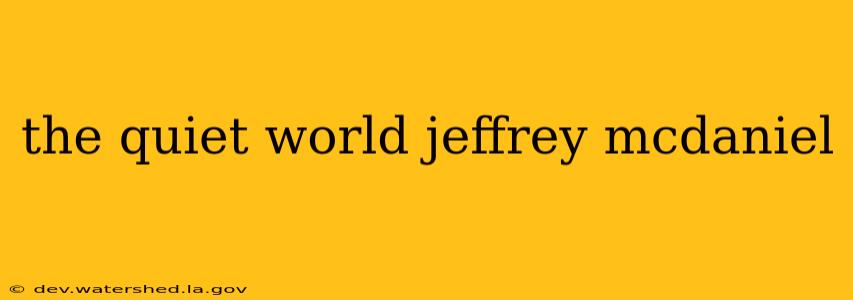 the quiet world jeffrey mcdaniel