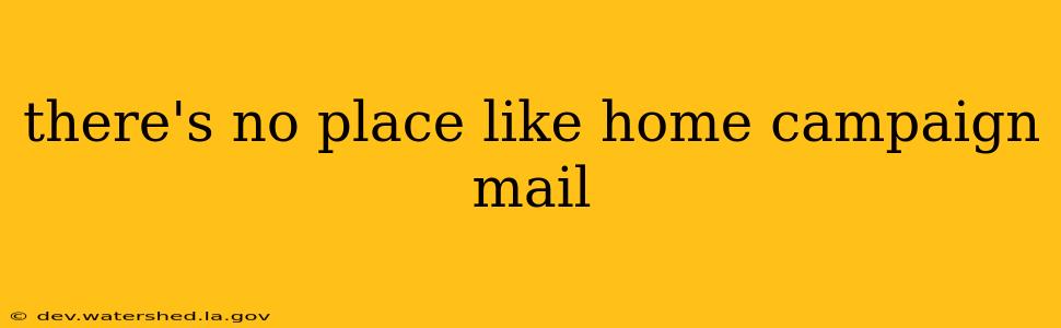 there's no place like home campaign mail
