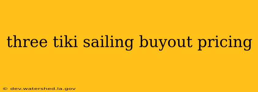 three tiki sailing buyout pricing