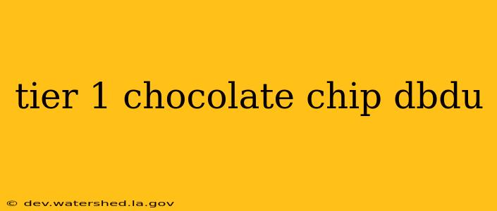 tier 1 chocolate chip dbdu