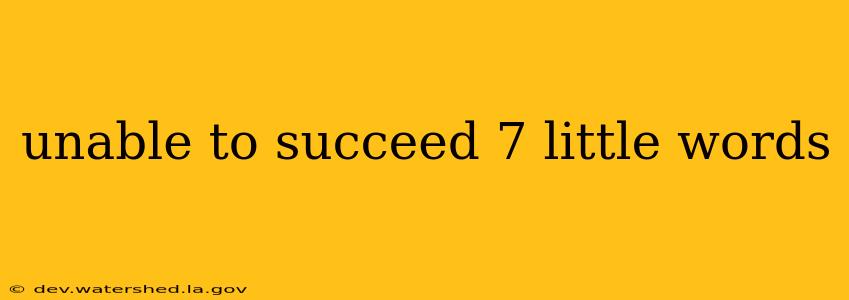 unable to succeed 7 little words