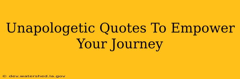 Unapologetic Quotes to Empower Your Journey