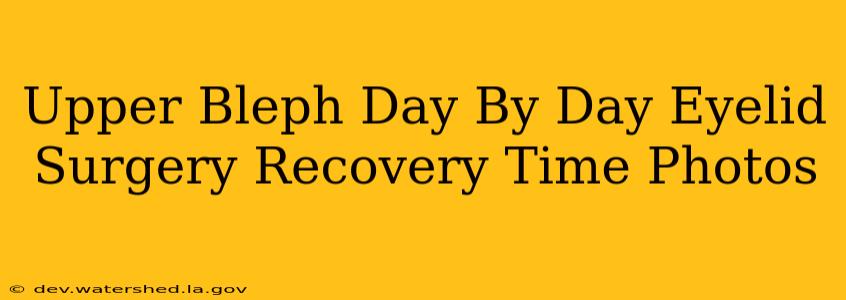 upper bleph day by day eyelid surgery recovery time photos