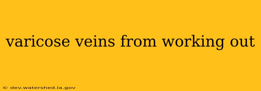 varicose veins from working out
