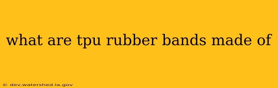 what are tpu rubber bands made of