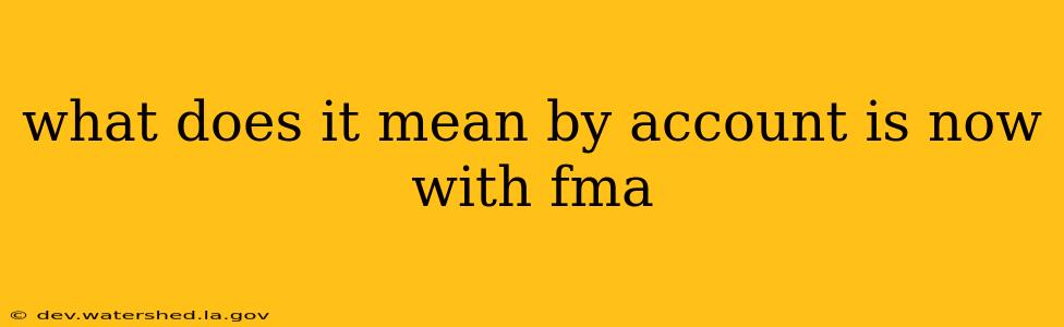 what does it mean by account is now with fma