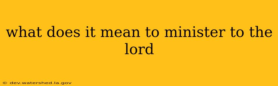 what does it mean to minister to the lord