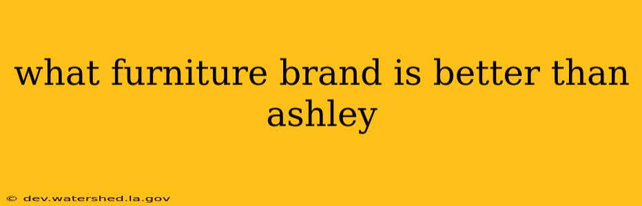 what furniture brand is better than ashley