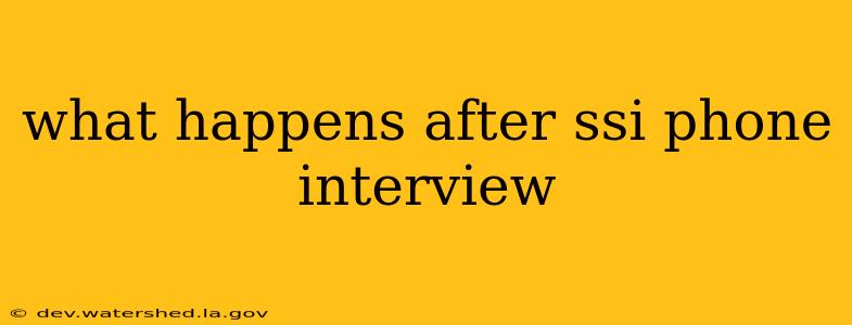what happens after ssi phone interview