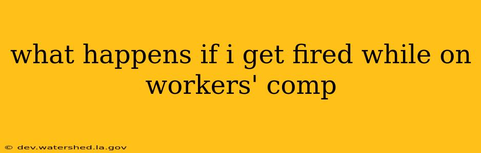 what happens if i get fired while on workers' comp
