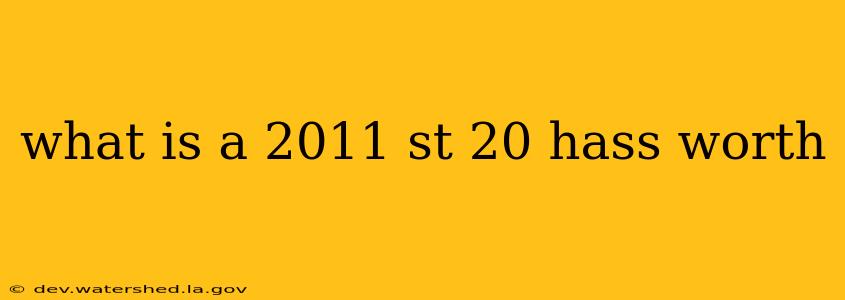 what is a 2011 st 20 hass worth