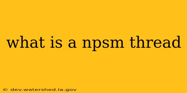 what is a npsm thread