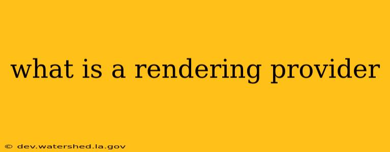 what is a rendering provider