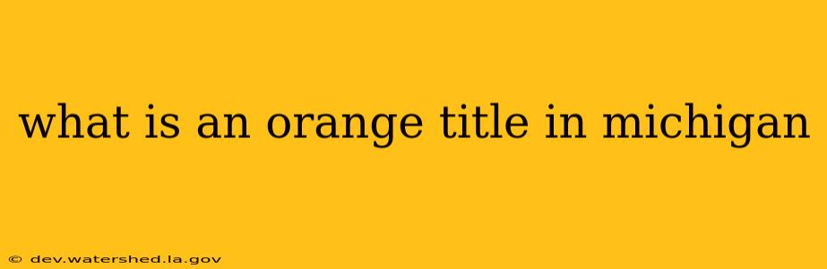 what is an orange title in michigan