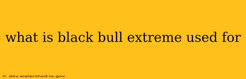 what is black bull extreme used for