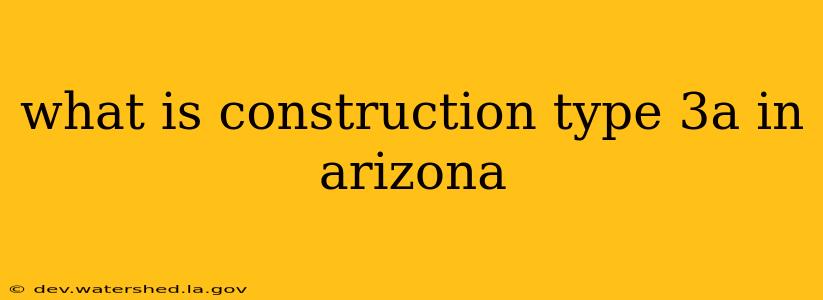 what is construction type 3a in arizona