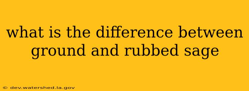 what is the difference between ground and rubbed sage
