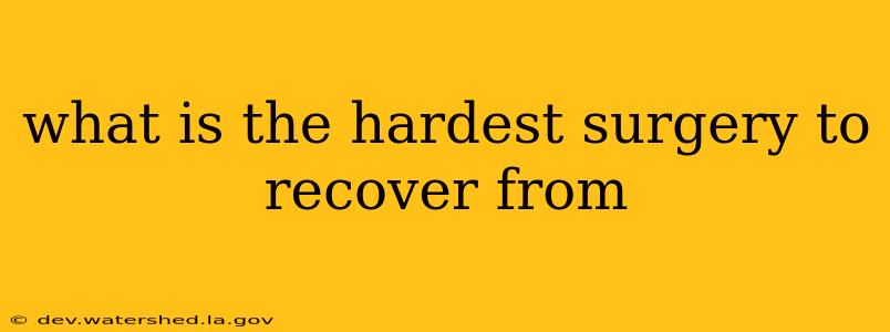 what is the hardest surgery to recover from