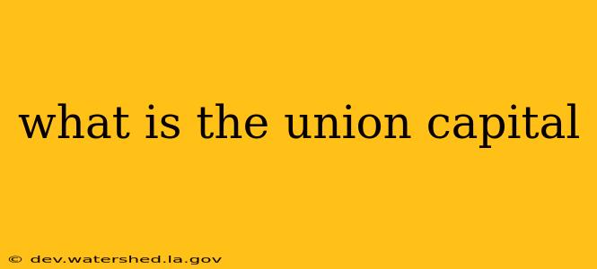 what is the union capital