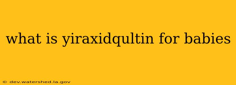what is yiraxidqultin for babies