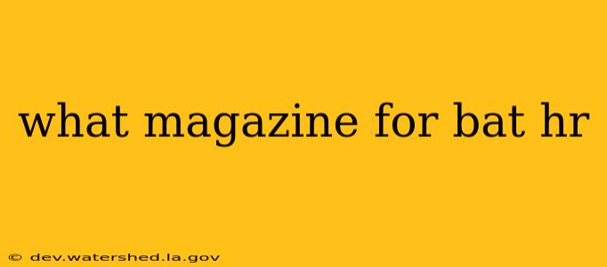 what magazine for bat hr