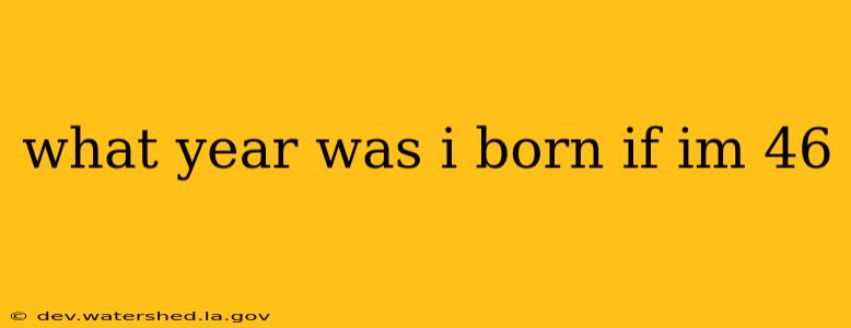 what year was i born if im 46