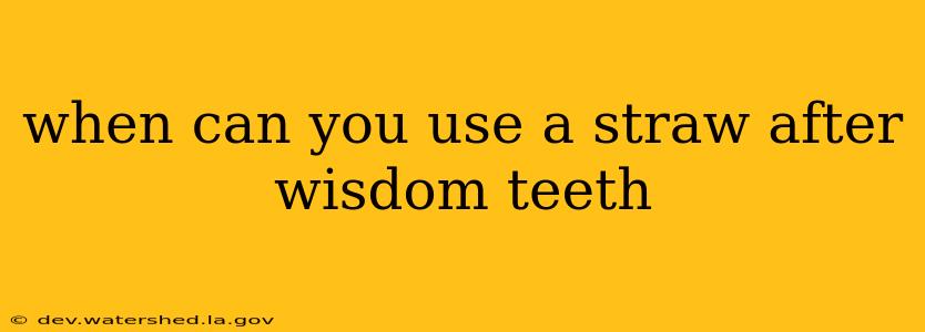 when can you use a straw after wisdom teeth