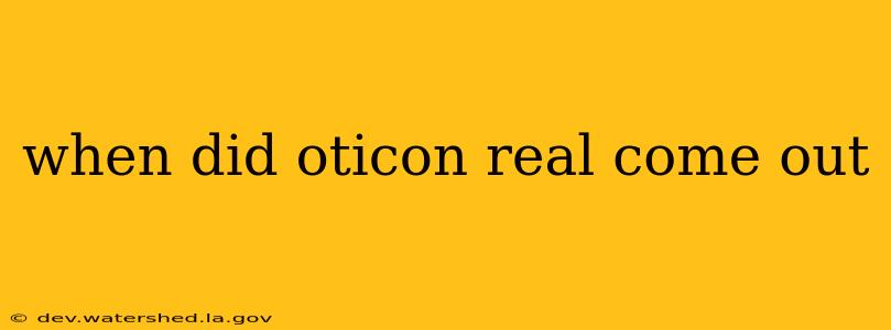 when did oticon real come out
