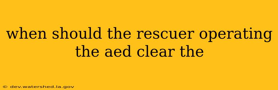 when should the rescuer operating the aed clear the