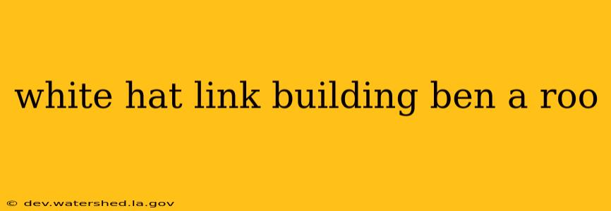 white hat link building ben a roo