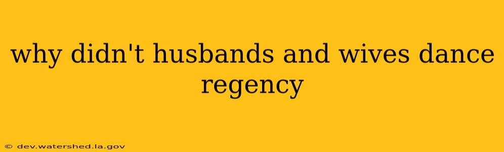 why didn't husbands and wives dance regency