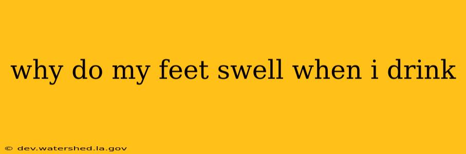 why do my feet swell when i drink
