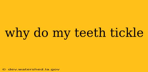 why do my teeth tickle