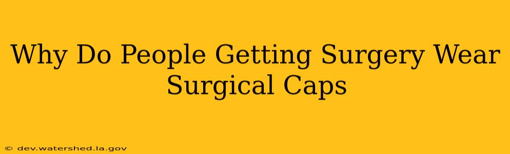 why do people getting surgery wear surgical caps