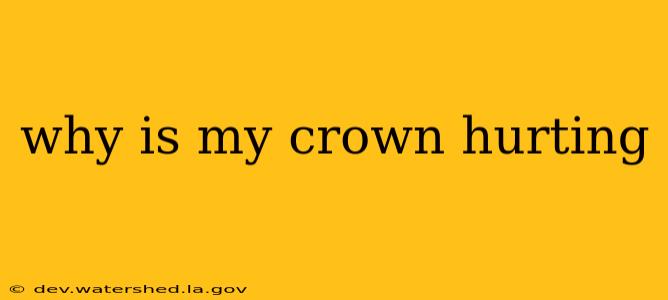 why is my crown hurting