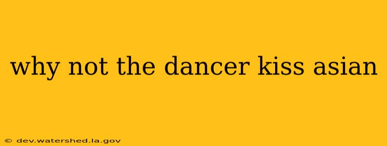 why not the dancer kiss asian
