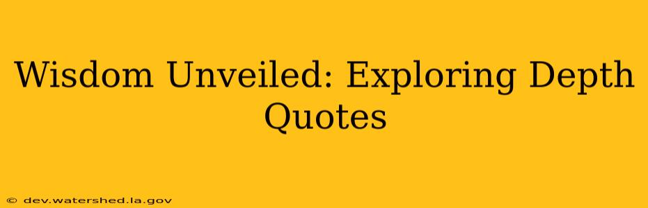 Wisdom Unveiled: Exploring Depth Quotes