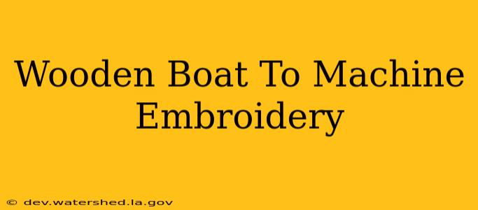 wooden boat to machine embroidery